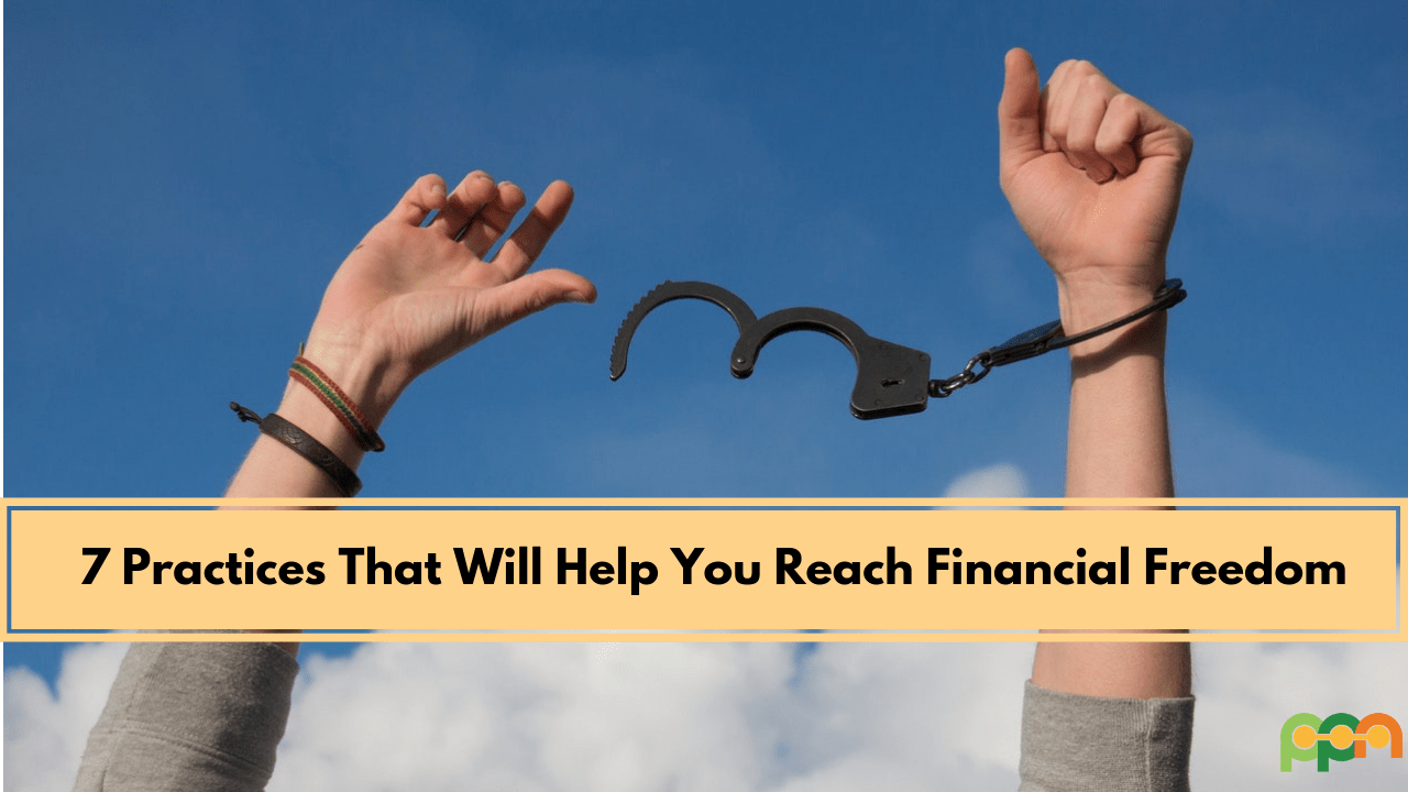7 Practices That Will Help You Reach Financial Freedom